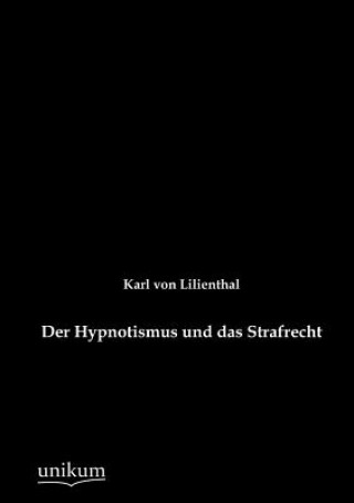 Könyv Hypnotismus und das Strafrecht Karl Von Lilienthal