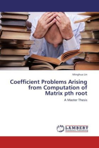 Kniha Coefficient Problems Arising from Computation of Matrix pth root Minghua Lin