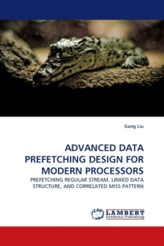 Kniha ADVANCED DATA PREFETCHING DESIGN FOR MODERN PROCESSORS Gang Liu