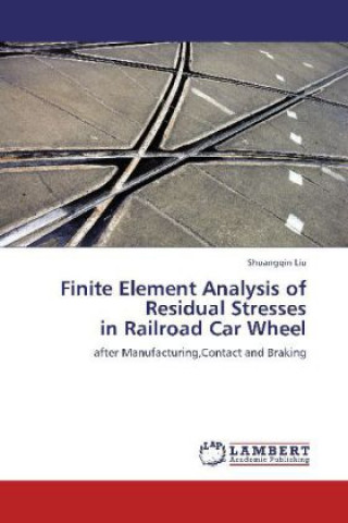 Könyv Finite Element Analysis of Residual Stresses in Railroad Car Wheel Shuangqin Liu