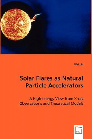 Carte Solar Flares as Natural Particle Accelerators Wei Liu