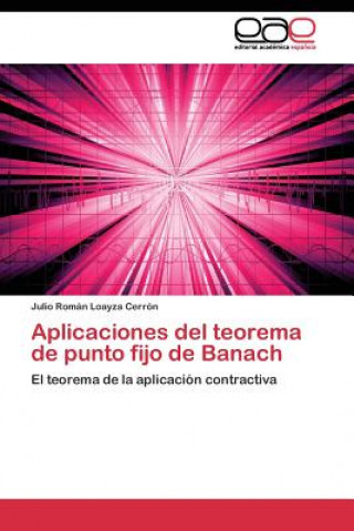 Carte Aplicaciones del teorema de punto fijo de Banach Julio Román Loayza Cerrón