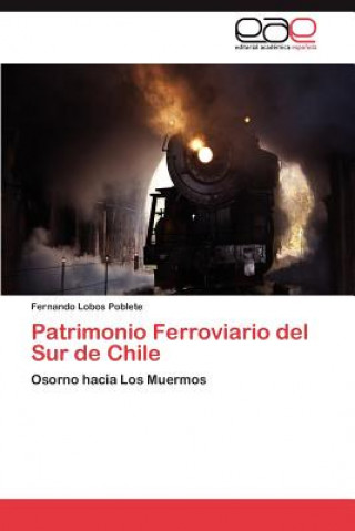 Kniha Patrimonio Ferroviario del Sur de Chile Fernando Lobos Poblete