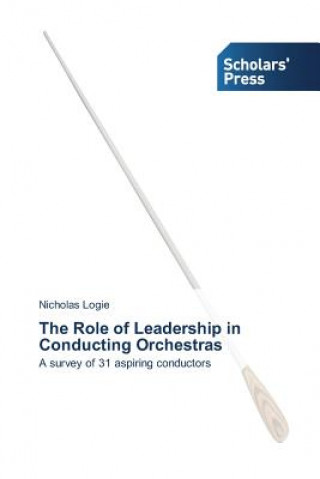 Kniha Role of Leadership in Conducting Orchestras Nicholas Logie