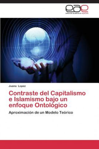 Könyv Contraste del Capitalismo E Islamismo Bajo Un Enfoque Ontologico Juana Lopez