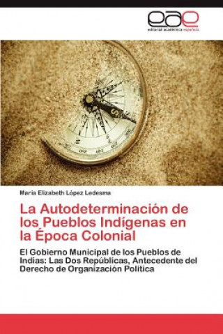 Kniha Autodeterminacion de los Pueblos Indigenas en la Epoca Colonial María Elizabeth López Ledesma