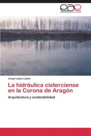 Carte Hidraulica Cisterciense En La Corona de Aragon Jorge López López
