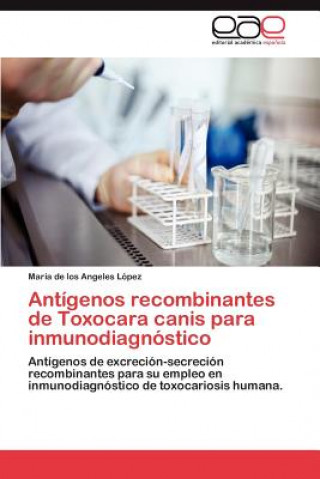 Könyv Antigenos Recombinantes de Toxocara Canis Para Inmunodiagnostico María de los Angeles López
