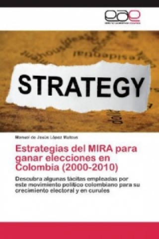 Kniha Estrategias del MIRA para ganar elecciones en Colombia (2000-2010) Manuel de Jesús López Mateus