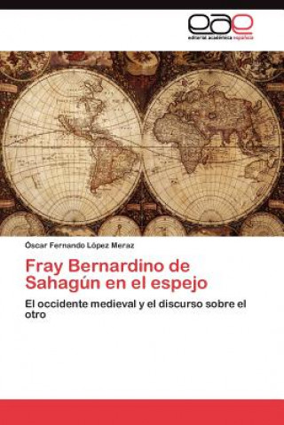 Kniha Fray Bernardino de Sahagun en el espejo Lopez Meraz Oscar Fernando