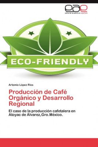 Książka Produccion de Cafe Organico y Desarrollo Regional Artemio López Ríos