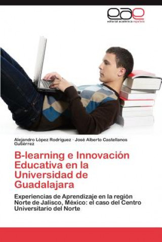 Książka B-Learning E Innovacion Educativa En La Universidad de Guadalajara Alejandro López Rodríguez