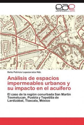 Książka Analisis de espacios impermeables urbanos y su impacto en el acuifero Delia Patricia Lopezaraiza Hdz.