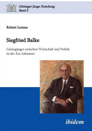 Kniha Siegfried Balke. Grenzg nger zwischen Wirtschaft und Politik in der  ra Adenauer Robert Lorenz