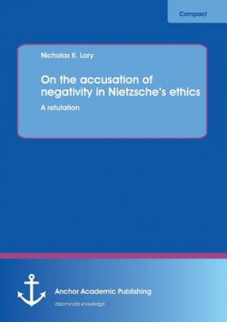 Книга On the Accusation of Negativity in Nietzsche's Ethics Nicholas K. Lory