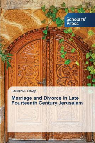 Kniha Marriage and Divorce in Late Fourteenth Century Jerusalem Colleen A. Lowry