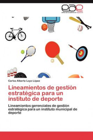 Könyv Lineamientos de Gestion Estrategica Para Un Instituto de DePorte Carlos Alberto Loyo López