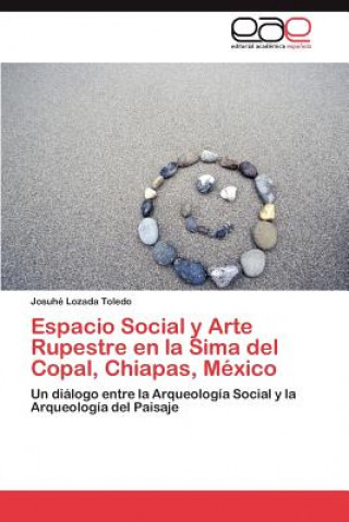 Carte Espacio Social y Arte Rupestre En La Sima del Copal, Chiapas, Mexico Josuhé Lozada Toledo