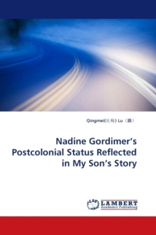 Könyv Nadine Gordimer's Postcolonial Status Reflected in My Son's Story Lu Qingmei