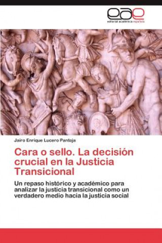 Carte Cara O Sello. La Decision Crucial En La Justicia Transicional Jairo Enrique Lucero Pantoja