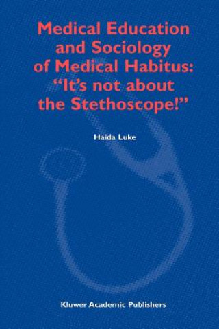 Könyv Medical Education and Sociology of Medical Habitus: "It's not about the Stethoscope!" H. Luke