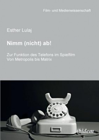 Book Nimm (nicht) ab! Zur Funktion des Telefons im Spielfilm. Von Metropolis bis Matrix Esther Lulaj