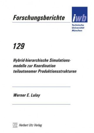 Kniha Hybrid-hierarchische Simulationsmodelle zur Koordination teilautonomer Produktionsstrukturen Werner E. Lulay