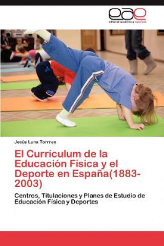 Könyv Curriculum de la Educacion Fisica y el Deporte en Espana(1883-2003) Jesús Luna Torrres
