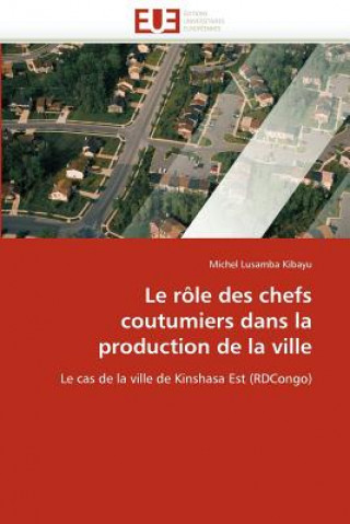 Книга Le R le Des Chefs Coutumiers Dans La Production de la Ville Michel Lusamba Kibayu