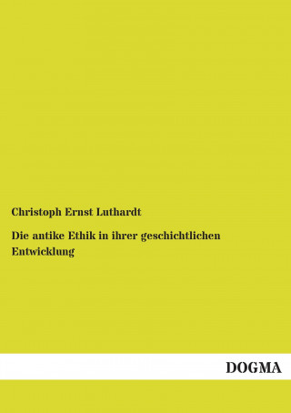 Carte Die antike Ethik in ihrer geschichtlichen Entwicklung Christoph Ernst Luthardt