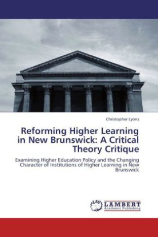 Könyv Reforming Higher Learning in New Brunswick: A Critical Theory Critique Christopher Lyons