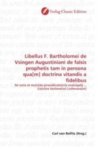 Kniha Libellus F. Bartholomei de Vsingen Augustiniani de falsis prophetis tam in persona qua[m] doctrina vitandis a fidelibus Carl von Reifitz