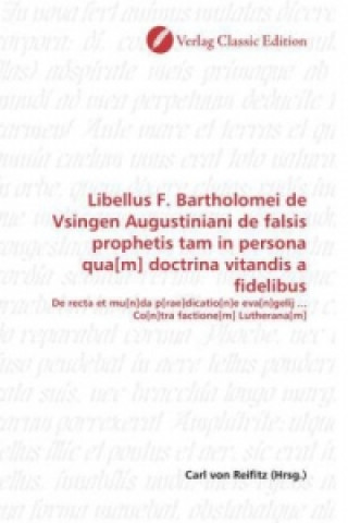 Buch Libellus F. Bartholomei de Vsingen Augustiniani de falsis prophetis tam in persona qua[m] doctrina vitandis a fidelibus Carl von Reifitz