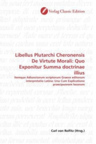 Carte Libellus Plutarchi Cheronensis De Virtute Morali: Quo Exponitur Summa doctrinae illius Carl von Reifitz