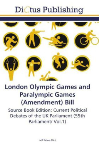 Kniha London Olympic Games and Paralympic Games (Amendment) Bill Jeff Nelson