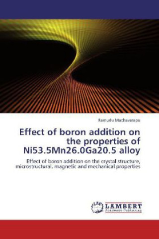 Buch Effect of boron addition on the properties of Ni53.5Mn26.0Ga20.5 alloy Ramudu Machavarapu