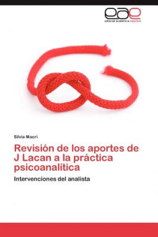 Kniha Revision de los aportes de J Lacan a la practica psicoanalitica Silvia Macri