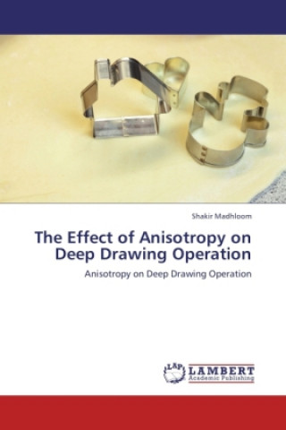 Könyv The Effect of Anisotropy on Deep Drawing Operation Shakir Madhloom