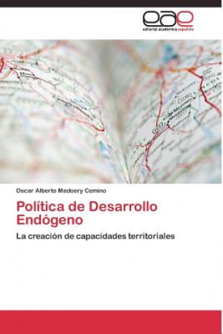 Книга Politica de Desarrollo Endogeno Oscar Alberto Madoery Cemino