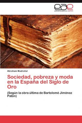 Книга Sociedad, pobreza y moda en la Espana del Siglo de Oro Madronal Abraham
