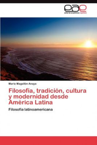 Kniha Filosofia, tradicion, cultura y modernidad desde America Latina Mario Magallón Anaya