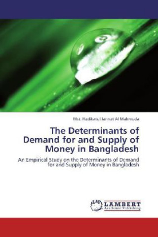 Kniha The Determinants of Demand for and Supply of Money in Bangladesh Mst. Hadikatul Jannat Al Mahmuda