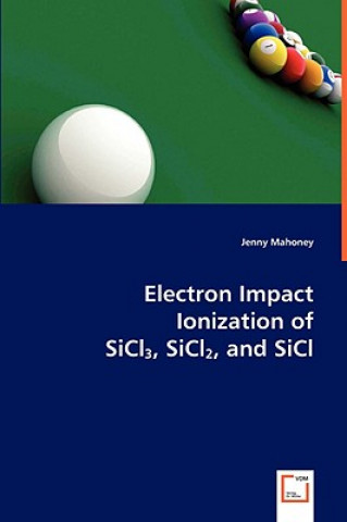 Książka Electron Impact Ionization of SiCl3, SiCl2, and SiCl Jenny Mahoney