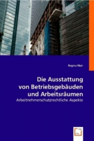 Kniha Die Ausstattung von Betriebsgebäuden und Arbeitsräumen (f. Österreich) Regina Mair