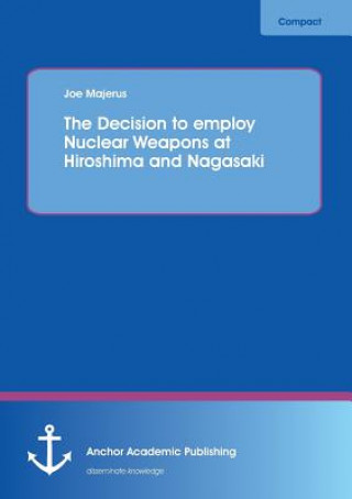 Livre Decision to Employ Nuclear Weapons at Hiroshima and Nagasaki Joe Majerus