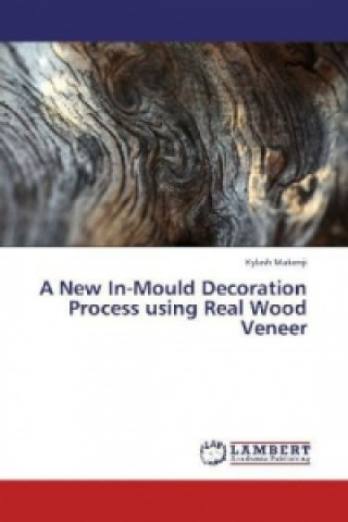 Книга A New In-Mould Decoration Process using Real Wood Veneer Kylash Makenji