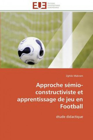 Книга Approche semio-constructiviste et apprentissage de jeu en football Zghibi Makram