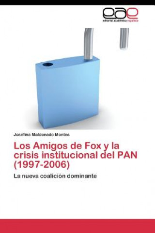 Kniha Amigos de Fox y la crisis institucional del PAN (1997-2006) Josefina Maldonado Montes