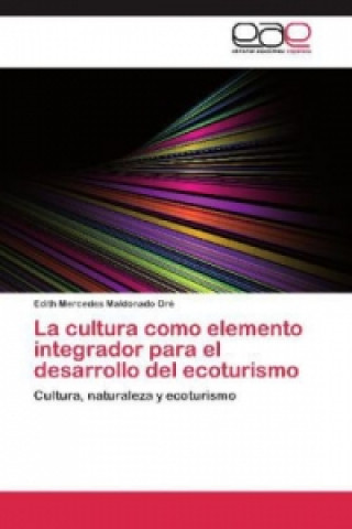 Book La cultura como elemento integrador para el desarrollo del ecoturismo Edith Mercedes Maldonado Oré