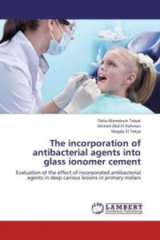 Knjiga The incorporation of antibacterial agents into glass ionomer cement Dalia Mamdouh Talaat